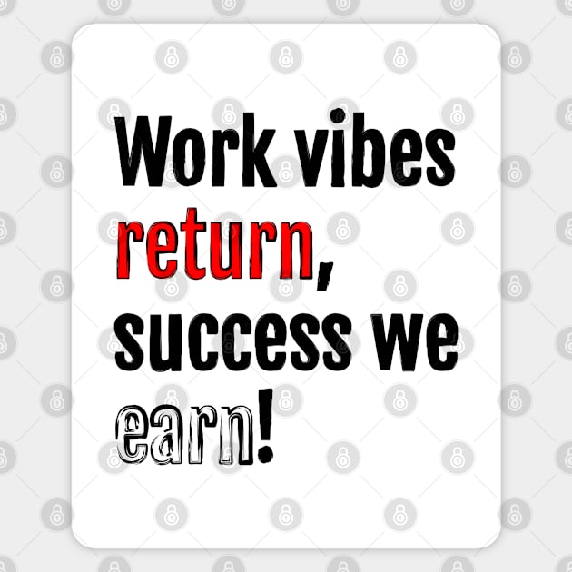 Work vibes return, success we earn! Magnet by QuotopiaThreads